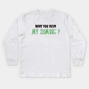 HAVE YOU SEEN MY ZOMBIE ? - Funny Hallooween Zombie Quotes Kids Long Sleeve T-Shirt